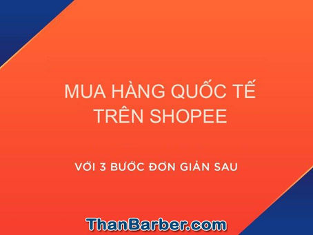 Hướng dẫn mua hàng Quốc Tế (Shopee Global) trên Shopee | ThanBarber.com