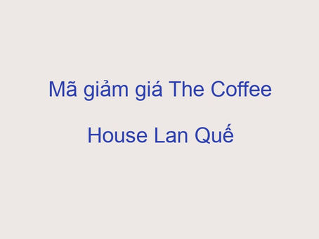 Mã giảm giá The Coffee House Lan Quế Phường tầm này là tầm thường