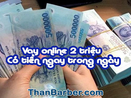 Vay tiền nóng Vay online 2 triệu – Có tiền ngay trong ngày – Nhận Tiền Online Nhanh R