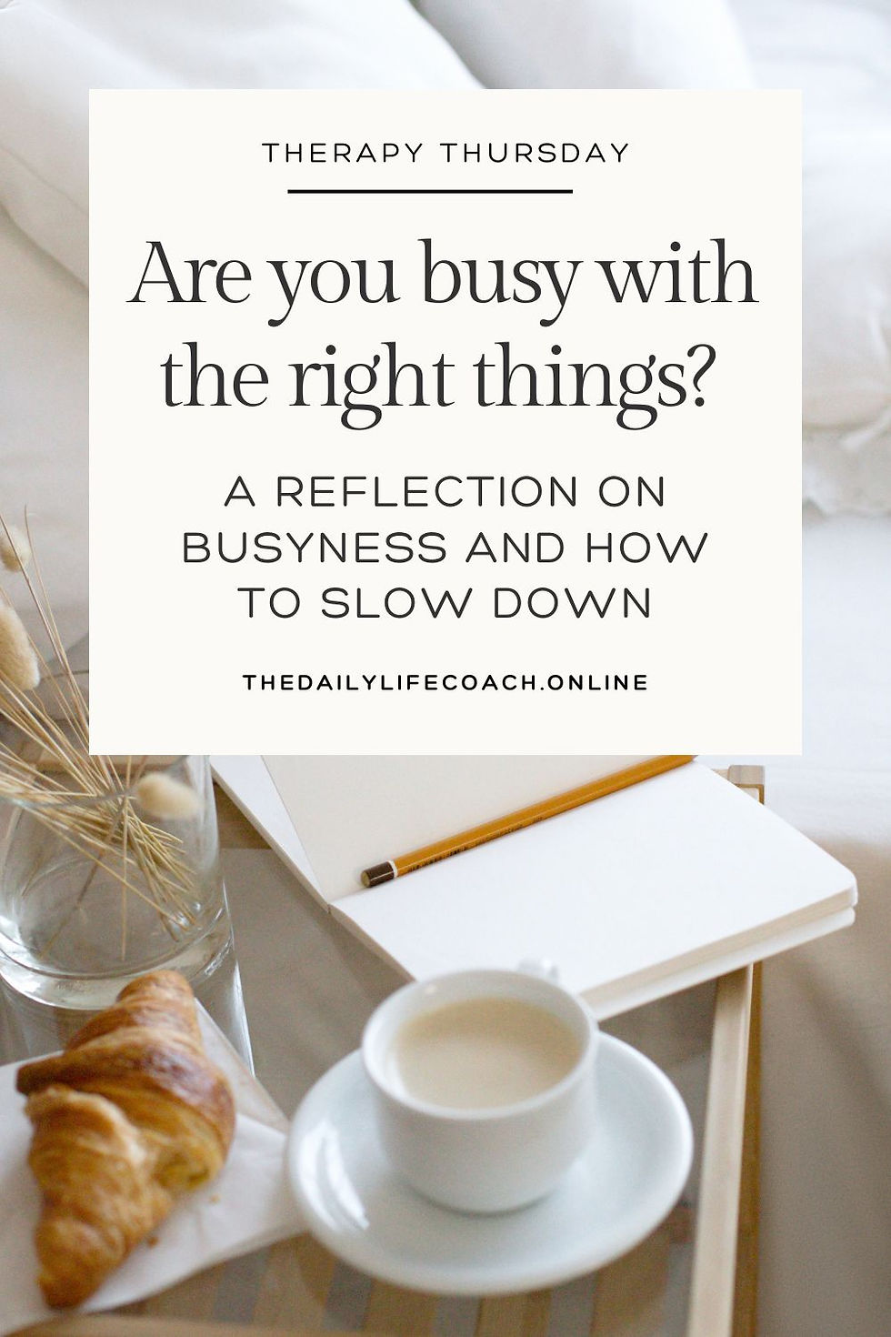 Therapy Thursday | Are you busy with the right things? A Reflection on Busyness and How to Slow Down