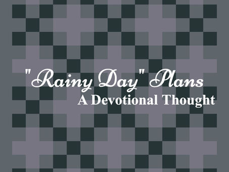 "Rainy Day" Plans: A Devotional Thought