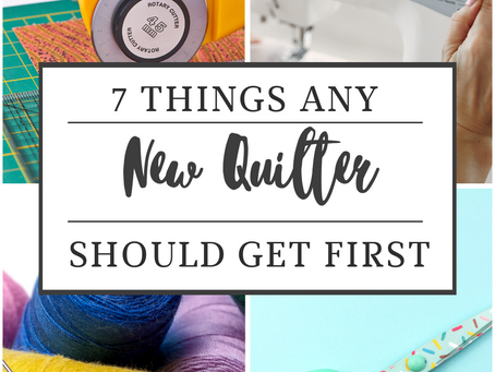 The 7 Things Any New Quilter Should Get First