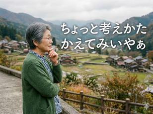 ちょっと考えかたかえてみいやぁ