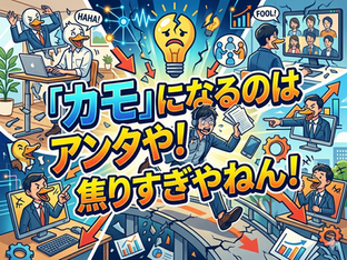 「カモ」になるのは アンタや!焦りすぎやねん!