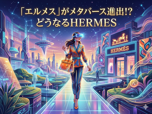 「エルメス」がメタバース進出!?どうなるHERMES