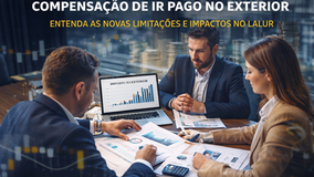 Compensação de IR Pago no Exterior: O que muda com o novo entendimento da Receita Federal e os impactos no LALUR