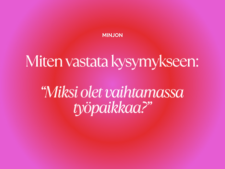"Miksi olet vaihtamassa työpaikkaa?"