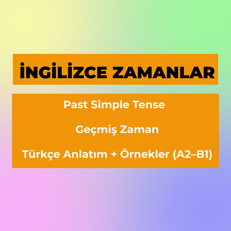 Past Simple Tense (Geçmiş Zaman) – Türkçe Anlatım + Örnekler (A2–B1)