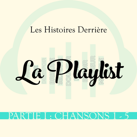 LES HISTOIRES DERRIÈRE LA PLAYLIST : PARTIE I
