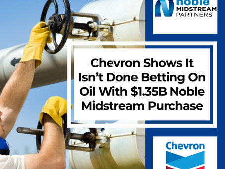 Chevron Shows It Isn’t Done Betting On Oil With $1.35B Noble Midstream Purchase