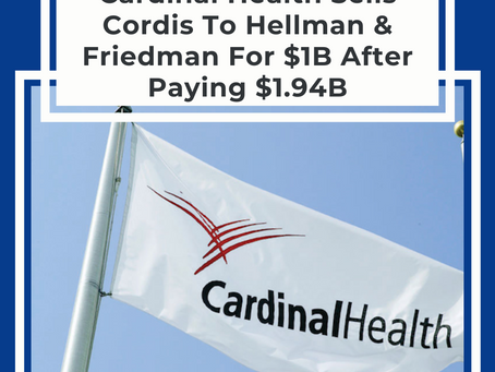 Cardinal Health Sells Cordis To Hellman & Friedman For $1B After Paying $1.94B