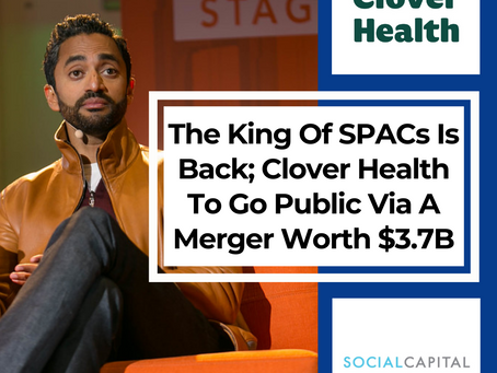 The King Of SPACs Is Back With Clover Health Going Public Via A Merger Worth $3.7B
