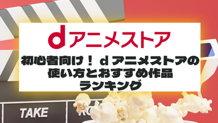 初心者向け！dアニメストアの使い方とおすすめ作品ランキング