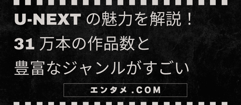 U-NEXTの魅力を徹底解説!31万本の作品数と豊富なジャンルがすごい