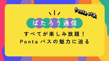 すべてが楽しみ放題！Pontaパスの魅力に迫る