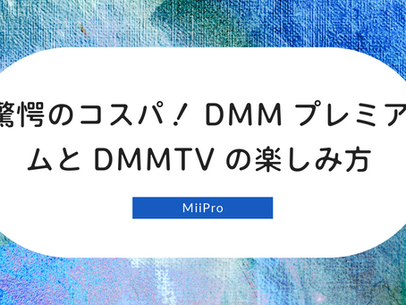 驚愕のコスパ!DMMプレミアムとDMMTVの楽しみ方