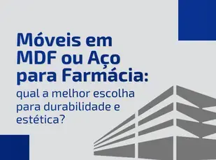 Móveis em MDF ou Aço para Farmácia: qual a melhor escolha para durabilidade e estética?
