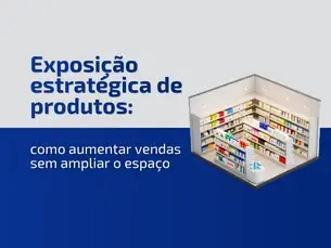 Exposição estratégica de produtos: como aumentar vendas sem ampliar o espaço