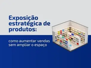 Exposição estratégica de produtos: como aumentar vendas sem ampliar o espaço