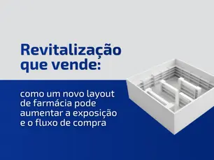 Revitalização que vende: como um novo layout de farmácia pode aumentar a exposição e o fluxo de compra