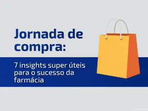 Jornada de compra: 7 insights super úteis para o sucesso da farmácia