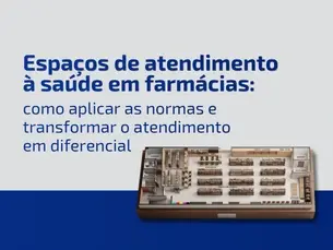 Espaços de atendimento à saúde em farmácias: como aplicar as normas e transformar o atendimento em diferencial