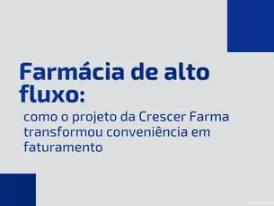 Farmácia de alto fluxo: como o projeto da Crescer Farma transformou conveniência em faturamento