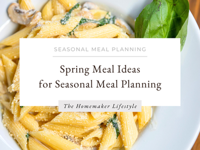 The Homemaker Lifestyle Blog - Spring Meal Ideas - For Seasonal Meal Planning