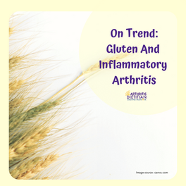 On Trend: Is There A Relationship Between Gluten And Inflammatory Arthritis?