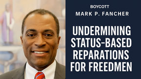 Boycott: Mark Fancher – Undermining Status-Based Reparations for Freedmen