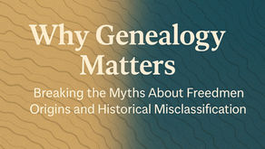 Why Genealogy Matters: Breaking the Myths About Freedmen Origins and Historical Misclassification