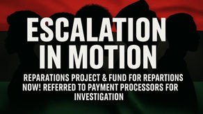 Escalation in Motion: Reparations Project & Fund for Reparations NOW! Referred to Payment Processors for Investigation