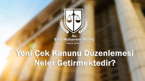YENİ ÇEK KANUNU DÜZENLEMESİ NELER GETİRMEKTEDİR ?
