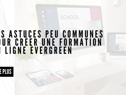 3 astuces bluffantes pour créer une formation en ligne evergreen 