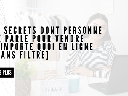 10 secrets dont personne ne parle pour vendre n'importe quoi en ligne [Sans filtre]
