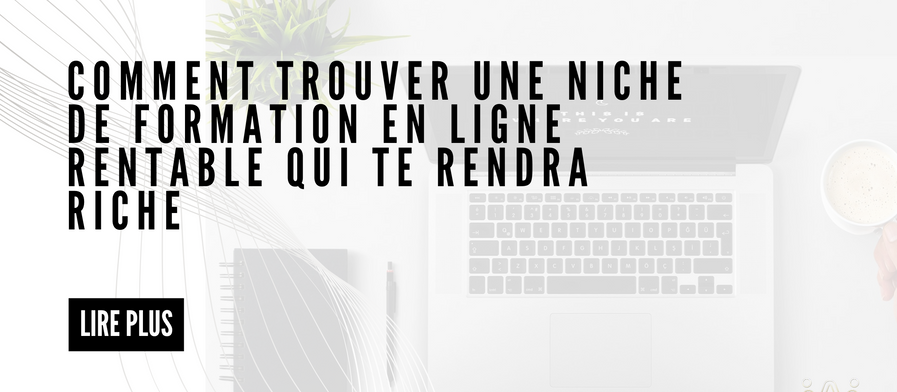Comment Trouver une Niche de Formation En Ligne Rentable Qui Te Rendra Riche