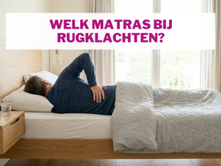 Wat is het beste type matras bij rugklachten?
