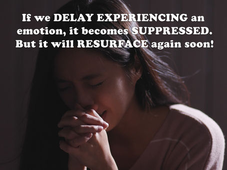 (Challenge 2 - Page 21) If we DELAY EXPERIENCING an emotion, it becomes SUPPRESSED.