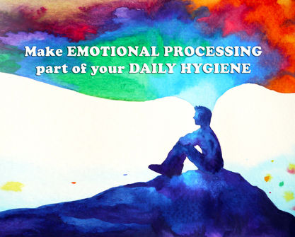 "Make emotional processing part of your daily hygiene."