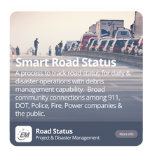 Road Status - A process to track road status for daily & disaster operations with debris management capability.  Broad community connections among 911, DOT, Police, Fire, Power companies & the public. 