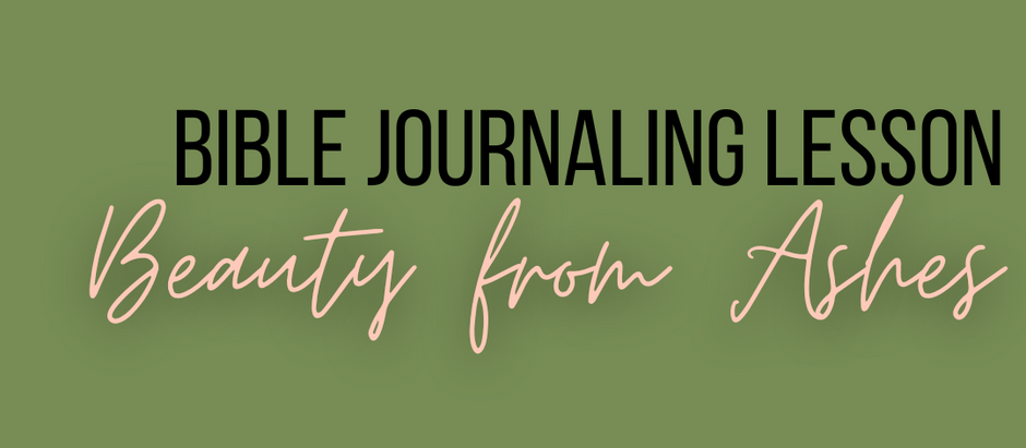 Bible Journaling Lesson: Beauty from ashes