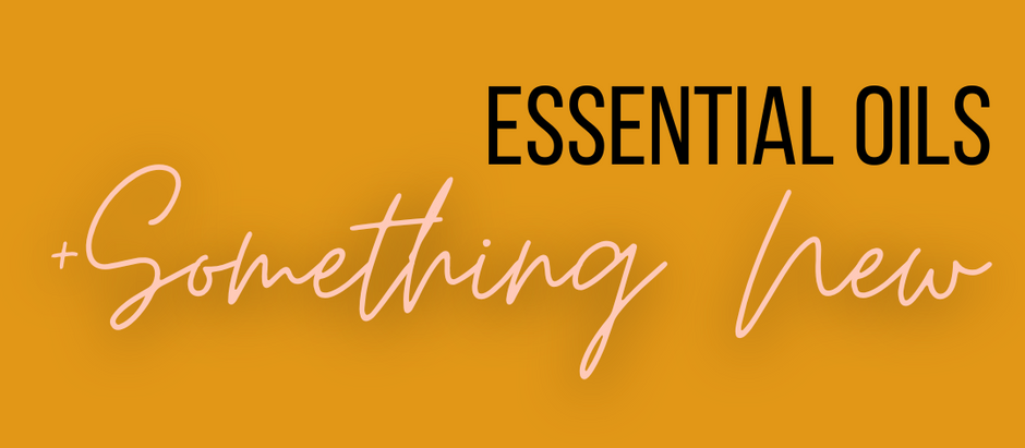 essential oils + Something new