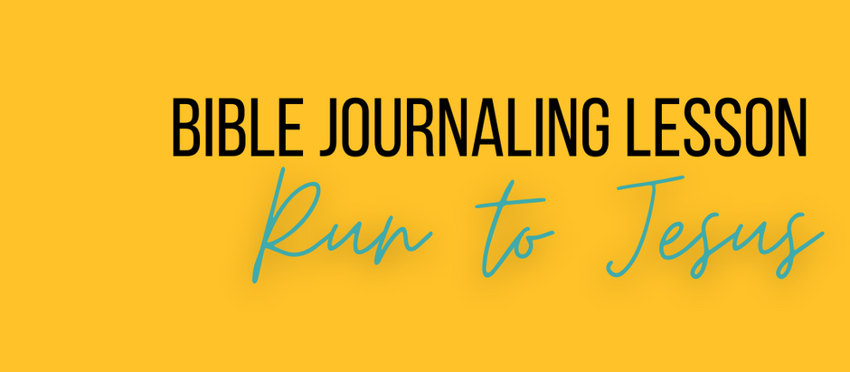 Bible Journaling Lesson: Run to Jesus