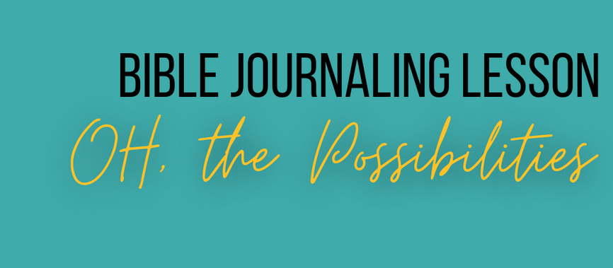 Bible Journaling Lesson: Oh The Possibilities