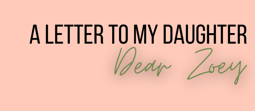A Letter to my daughter - Dear Zoey