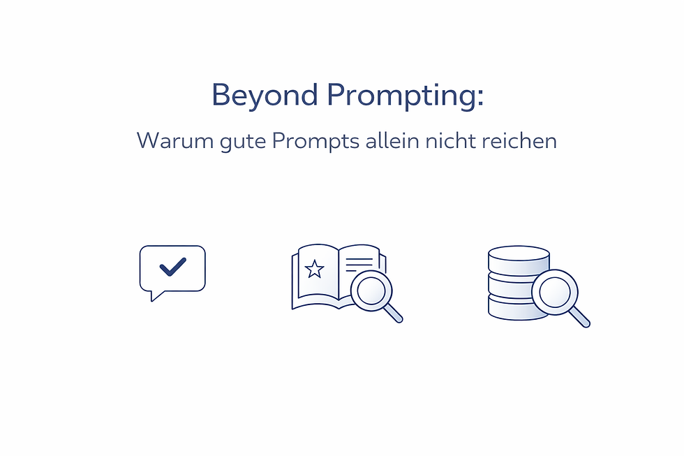 Beyond Prompting: Warum gute Prompts allein nicht reichen