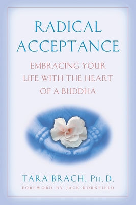 Radical Acceptance
Embracing Your Life With the Heart of a Buddha
Tara Brach 