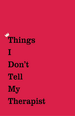 Things I Don’t Tell my Therapist