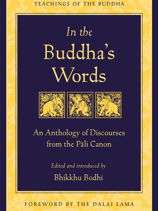 IN THE BUDDHA’S WORDS
An Anthology of Discourses from the Pali Canon

Bhikkhu Bodhi