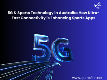 5G & Sports Technology in Australia: How Ultra-Fast Connectivity is Enhancing Sports Apps